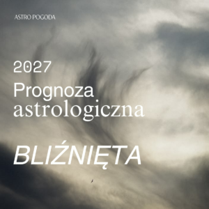 prognoza astrologiczna dla ascendentu bliźnięta 2027